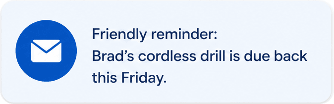 Sample reminder: Brad's cordless drill is due back this Friday